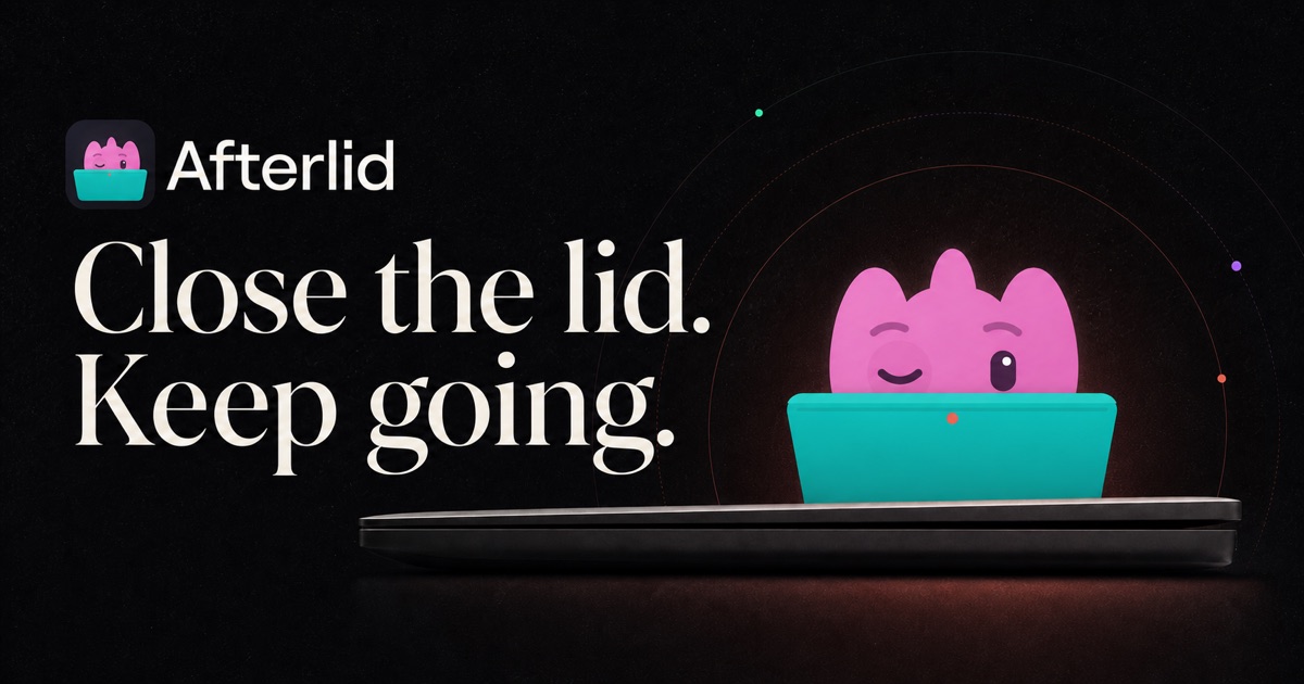 AfterLid: Close the lid. Keep going.